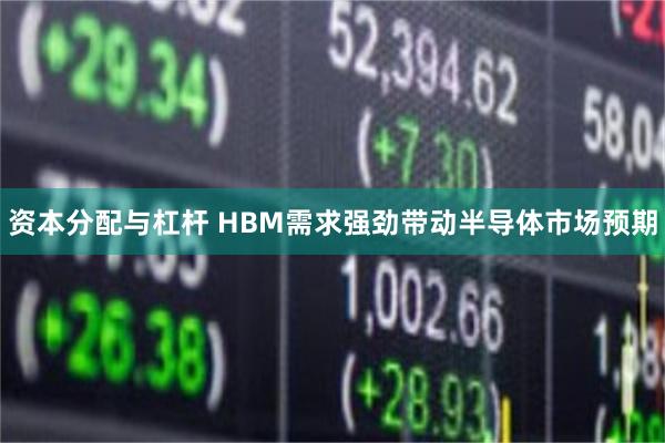 资本分配与杠杆 HBM需求强劲带动半导体市场预期