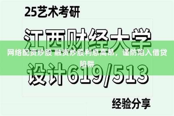 网络配资炒股 融资炒股利息高昂，谨防陷入借贷陷阱